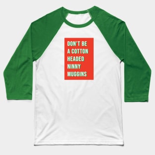 Don't be a cotton headed ninny muggins Baseball T-Shirt